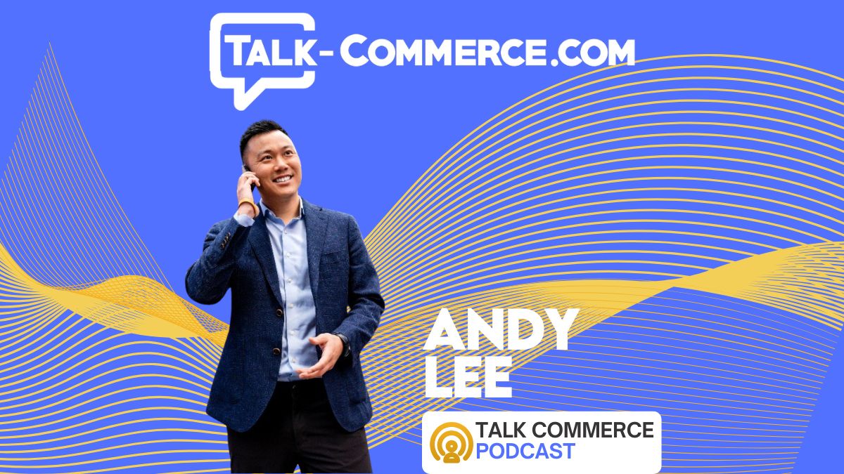 Talk Commerce Podcast Guest Andy Lee