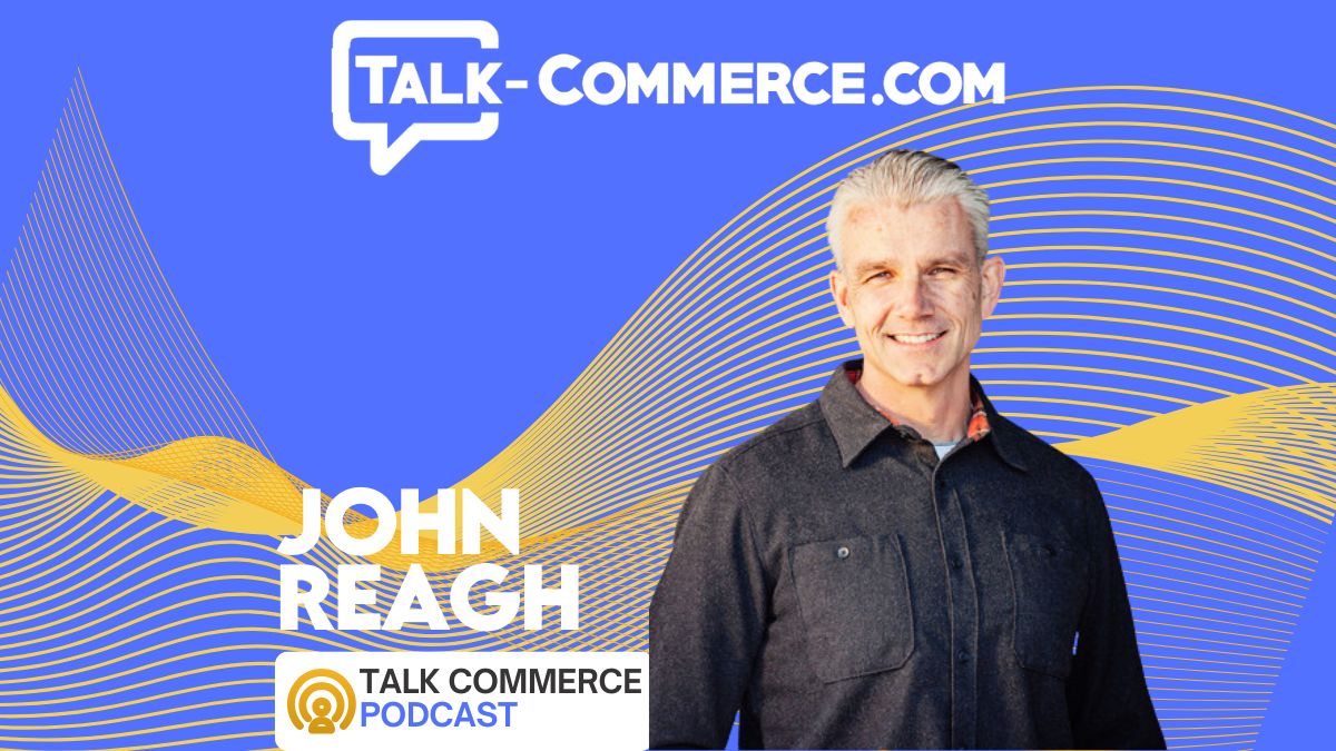 Talk Commerce Guest John Reagh